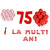 Set baloane La Multi Ani 75 ani, Baloane Latex, Baloane Folie, Baloane Confetti, Pompa 20 set la multi ani rosu aniversare 75 ani